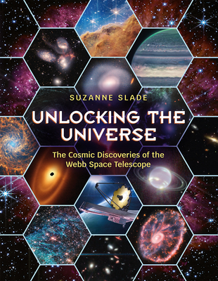 Unlocking the Universe: The Cosmic Discoveries of the Webb Space Telescope - Slade, Suzanne