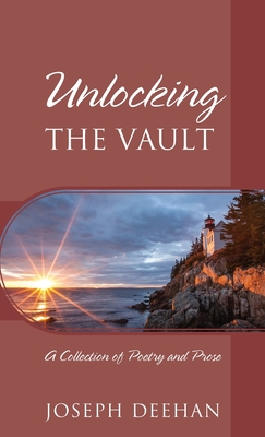 Unlocking the Vault: A Collection of Poetry and Prose - Deehan, Joseph