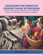 Unlocking the World of Crochet Magic in this Book: Delve Into the Intricacies of Washcloth, Hat, and Headband Patterns with this Ultimate Craft Guide for Beginners