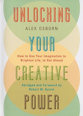 Unlocking Your Creative Power: How to Use Your Imagination to Brighten Life, to Get Ahead - Osborn, Alex