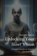 Unlocking Your Inner Vision: A Teen's Guide to Psychic Development