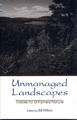 Unmanaged Landscapes: Voices for Untamed Nature - Willers, William B (Editor)