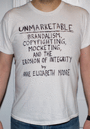 Unmarketable: Brandalism, Copyfighting, Mocketing, and the Erosion of Integrity