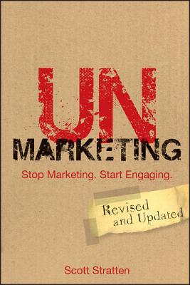 Unmarketing: Stop Marketing. Start Engaging. - Stratten, Scott, and Kramer, Alison