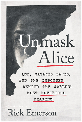 Unmask Alice: Lsd, Satanic Panic, and the Imposter Behind the World's Most Notorious Diaries - Emerson, Rick