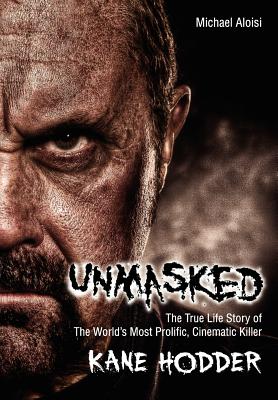 Unmasked: The True Story of the World's Most Prolific, Cinematic Killer - Hodder, Kane, and Aloisi, Michael, and Green, Adam (Foreword by)