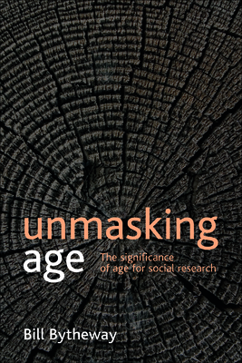 Unmasking Age: The Significance of Age for Social Research - Bytheway, Bill