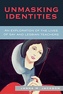 Unmasking Identities: An Exploration of the Lives of Gay and Lesbian Teachers