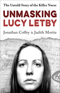 Unmasking Lucy Letby: The Untold Story of the Killer Nurse - 'Diligent and absorbing' Guardian