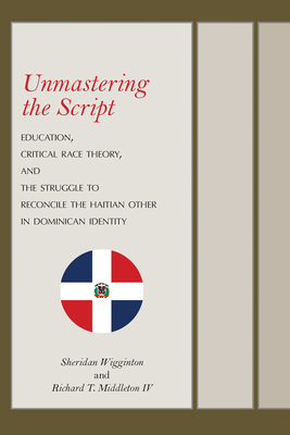 Unmastering the Script: Education, Critical Race Theory, and the Struggle to Reconcile the Haitian Other in Dominican Identity - Wigginton, Sheridan, and Middleton, Richard T