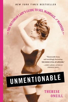 Unmentionable: The Victorian Lady's Guide to Sex, Marriage, and Manners - Oneill, Therese