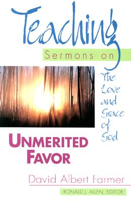 Unmerited Favor: Teaching Sermons on the Love and Grace of God (Teaching Sermons Series) - Farmer, David Albert, and Allen, Ronald J, Dr. (Editor)