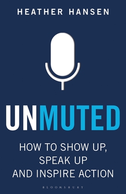 Unmuted: How to Show Up, Speak Up, and Inspire Action - Hansen, Heather