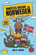 Unn?tzes Wissen f?r Norwegen-Nerds: 426 Verr?ckte, Skurrile & Seltsame Fakten, die du nicht wissen willst, aber nicht widerstehen kannst - Das ultimative Geschenk f?r Fjord-begeisterte Fanatiker