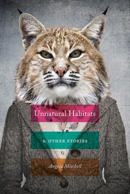 Unnatural Habitats & Other Stories - Mitchell, Angela