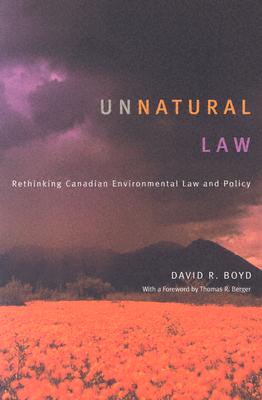 Unnatural Law: Rethinking Canadian Environmental Law and Policy - Boyd, David R