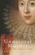 Unnatural Murder: Poison In The Court Of James I: The Overbury Murder - Somerset, Anne