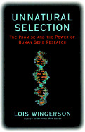 Unnatural Selection: The Promise and the Power of Human Gene Research - Wingerson, Lois