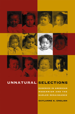 Unnatural Selections: Eugenics in American Modernism and the Harlem Renaissance - English, Daylanne K