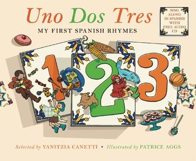 Uno Dos Tres: My First Spanish Rhymes - Canetti, Yanitzia (Selected by), and Aggs, Patrice (Illustrator)