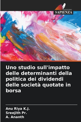 Uno studio sull'impatto delle determinanti della politica dei dividendi delle societ? quotate in borsa - Riya K J, Anu, and Pr, Sreejith, and Ananth, A