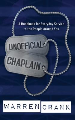 Unofficial Chaplain: A Handbook for Everyday Service to the People Around You - Crank, Warren