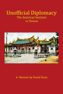 Unofficial Diplomacy: The American Institute in Taiwan: A Memoir