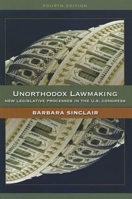 Unorthodox Lawmaking: New Legislative Processes in the U.S. Congress - Sinclair, Barbara L