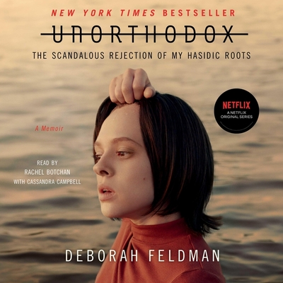 Unorthodox: The Scandalous Rejection of My Hasidic Roots - Feldman, Deborah, and Botchen, Rachel (Read by), and Campbell, Cassandra (Read by)
