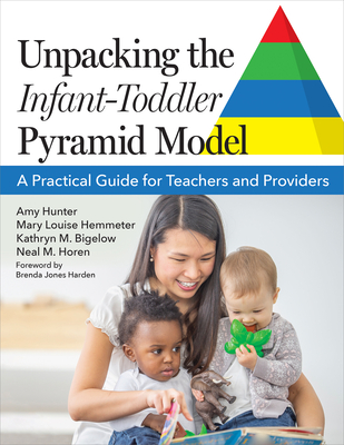 Unpacking the Infant-Toddler Pyramid Model: A Practical Guide for Teachers and Providers - Hunter, Amy, MSW, and Hemmeter, Mary Louise, Dr., Ed, and Bigelow, Kathryn M