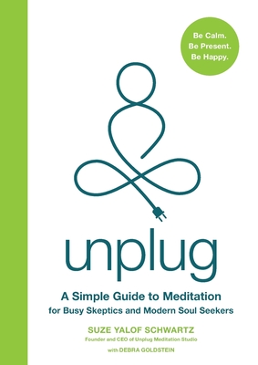 Unplug: A Simple Guide to Meditation for Busy Skeptics and Modern Soul Seekers - Schwartz, Suze Yalof, and Goldstein, Debra