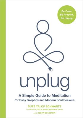 Unplug: A Simple Guide to Meditation for Busy Skeptics and Modern Soul Seekers - Schwartz, Suze Yalof, and Goldstein, Debra