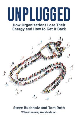 Unplugged: How Organizations Lose Their Energy and How to Get It Back - Bucholz, Steve, and Roth, Tom