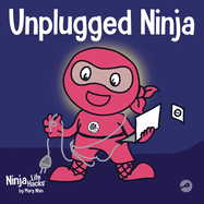 Unplugged Ninja: A Children's Book About Technology, Screen Time, and Finding Balance