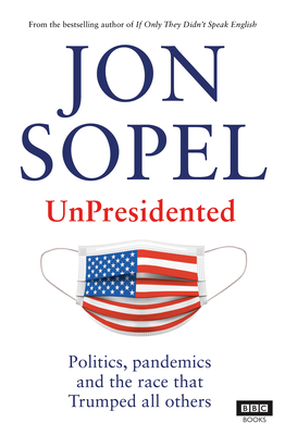 Unpresidented: Politics, Pandemics and the Race That Trumped All Others - Sopel, Jon