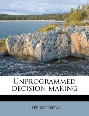 Unprogrammed Decision Making - Soelberg, Peer
