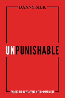 Unpunishable: Ending Our Love Affair with Punishment - Silk, Danny