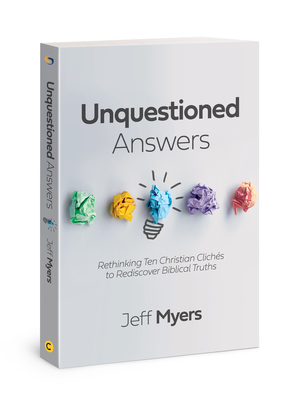 Unquestioned Answers: Rethinking Ten Christian Clichs to Rediscover Biblical Truths - Myers, Jeff, Dr.