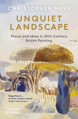 Unquiet Landscape: Places and Ideas in 20th-Century British Painting - Neve, Christopher