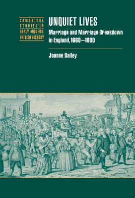 Unquiet Lives: Marriage and Marriage Breakdown in England, 1660-1800 - Bailey, Joanne