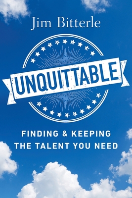 Unquittable: Finding & Keeping the Talent You Need - Bitterle, Jim