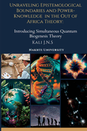 Unraveling Epistemological Boundaries and Power-Knowledge in the Out of Africa Theory: Introducing Simultaneous Quantum Biogenesis Theory