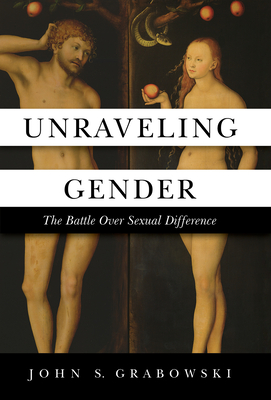 Unraveling Gender: The Battle Over Sexual Difference - Grabowski, John