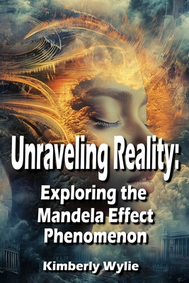 Unraveling Reality: Exploring the Mandela Effect Phenomenon - Wylie, Kimberly