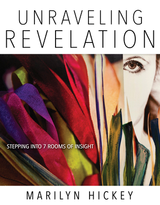 Unraveling Revelation: Stepping Into Seven Rooms of Insight - Hickey, Marilyn