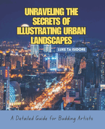 Unraveling the Secrets of Illustrating Urban Landscapes: A Detailed Guide for Budding Artists