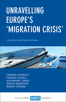 Unravelling Europe's 'Migration Crisis': Journeys Over Land and Sea - Crawley, Heaven, and Duvell, Franck, and Jones, Katharine