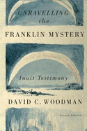 Unravelling the Franklin Mystery: Inuit Testimony, Second Edition