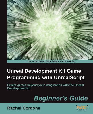 Unreal Development Kit Game Programming with UnrealScript: Beginner's Guide - Cordone, Rachel