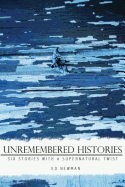 Unremembered Histories: Six stories with a supernatural twist